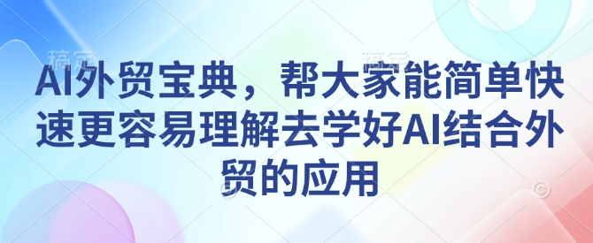 AI外贸宝典，帮大家能简单快速更容易理解去学好AI结合外贸的应用-送财鼠