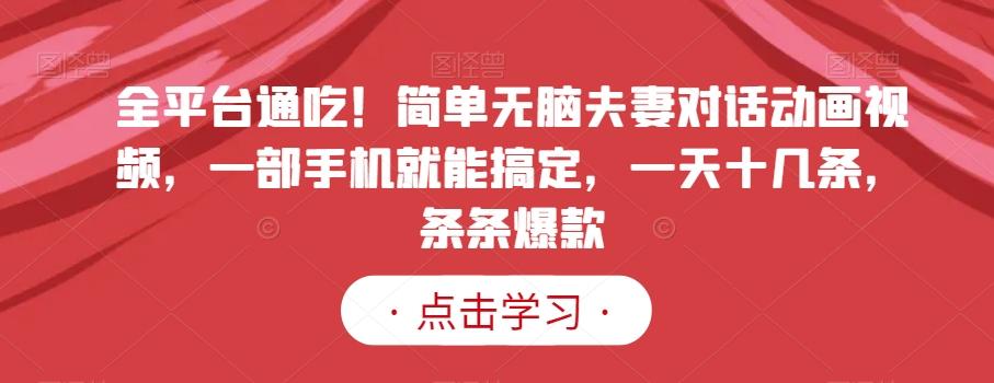 全平台通吃！简单无脑夫妻对话动画视频，一部手机就能搞定，一天十几条，条条爆款【揭秘】-送财鼠