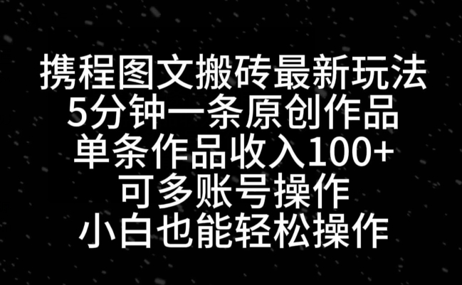 携程图文搬砖最新玩法，5分钟一条原创作品，单条作品收入100+-送财鼠