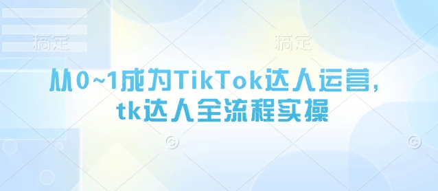 从0~1成为TikTok达人运营，tk达人全流程实操-送财鼠