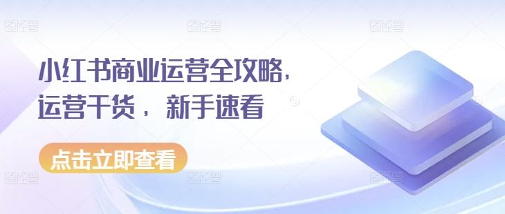 小红书商业运营全攻略，运营干货 ，新手速看-送财鼠