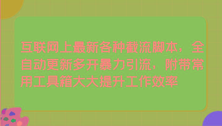 互联网上最新各种截流脚本，全自动更新多开暴力引流，附带常用工具箱大大提升工作效率-送财鼠