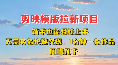 剪映模板拉新项目:新手也能轻松上手,无需实名,快速变现,一分钟一条作品,一周挣几k