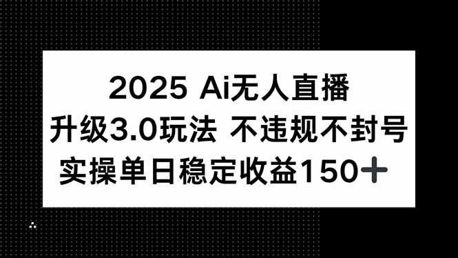 2025 AI无人直播升级3.0玩法，不违规 不封号，单日稳定收益150+-送财鼠