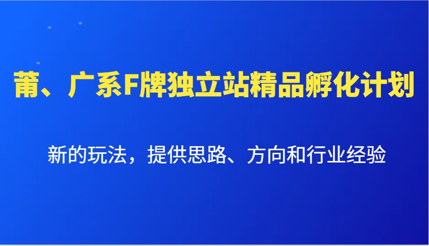 莆、广系F牌独立站精品孵化计划，新的玩法，提供思路、方向和行业经验-送财鼠
