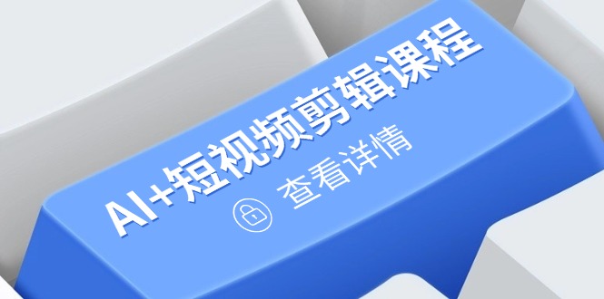 从入门到精通，AI+短视频剪辑课程，掌握账号运营直播技巧，打造爆款-送财鼠