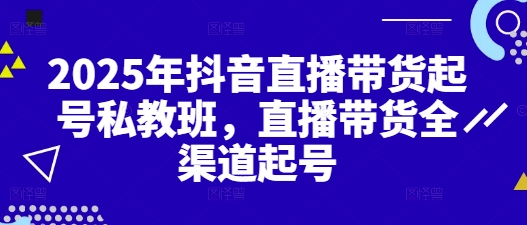 2025年抖音直播带货起号私教班，直播带货全渠道起号-送财鼠