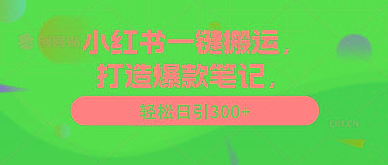 (9673期)小红书一键搬运，打造爆款笔记，轻松日引300+-送财鼠
