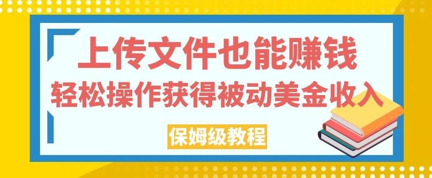 上传文件也能赚钱，轻松操作获得被动美金收入，保姆级教程【揭秘】-送财鼠