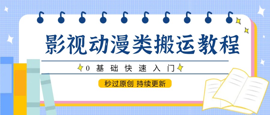 影视动漫类搬运教程，0基础快速入门，秒过原创 持续更新-送财鼠