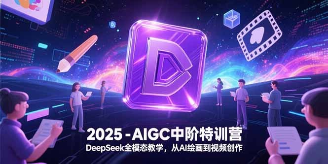 2025-AIGC中阶特训营，DeepSeek全模态教学，从AI绘画到视频创作-送财鼠
