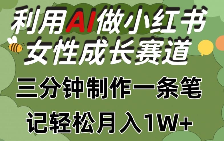利用Ai做小红书女性成长赛道，三分钟制作一条笔记，轻松月入1w+【揭秘】-送财鼠