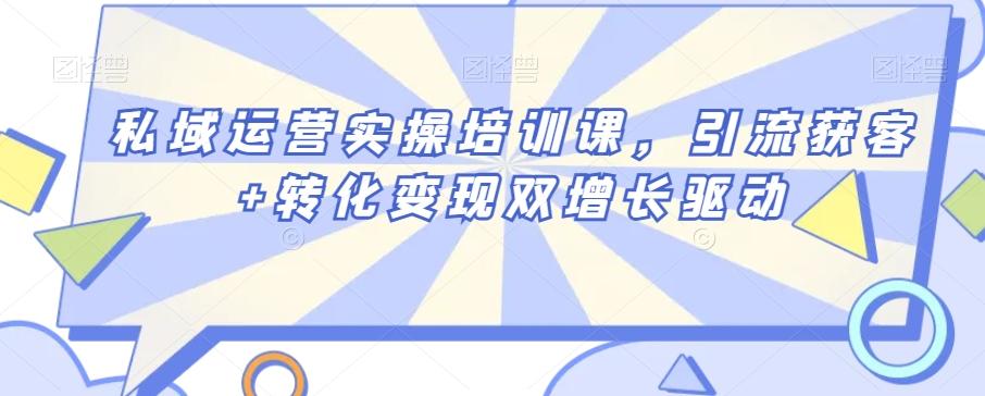私域运营实操培训课，引流获客+转化变现双增长驱动-送财鼠