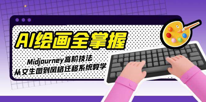 AI绘画全掌握：Midjourney高阶技法，从文生图到风格迁移系统教学-送财鼠