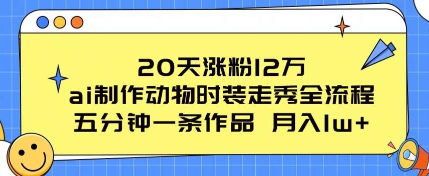 20天涨粉12万，ai制作动物时装走秀全流程，五分钟一条作品，流量大【揭秘】-送财鼠