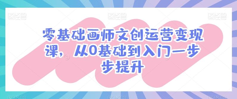 零基础画师文创运营变现课，从0基础到入门一步步提升-送财鼠