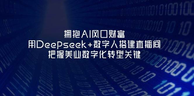 拥抱AI风口财富:用Deepseek+数字人搭建直播间,把握美业数字化转型关键-送财鼠