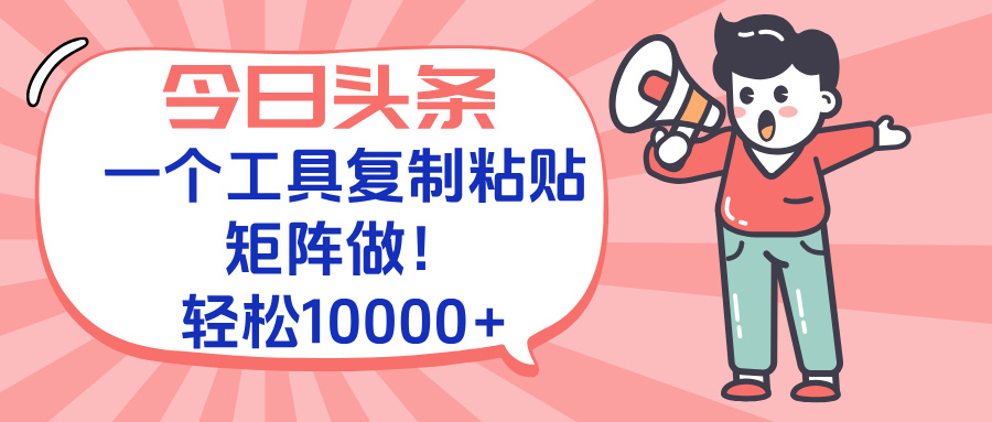 今日头条最新玩法，一个工具复制黏贴，矩阵去做10000+-送财鼠