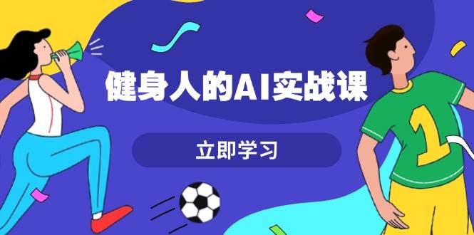 健身人的AI实战课，7天从0到1提升效率，快速入门AI，掌握爆款内容-送财鼠