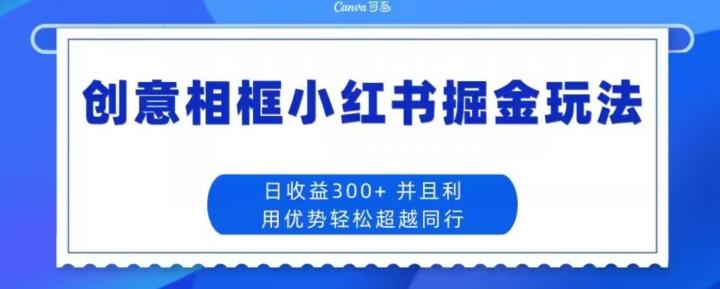创意相框小红书掘金玩法日收益300+-送财鼠