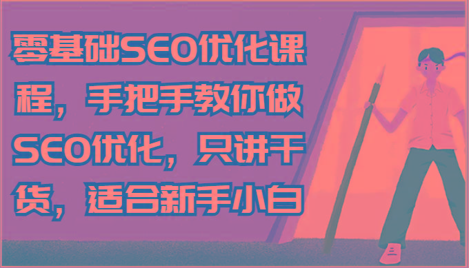 零基础SEO优化课程，手把手教你做SEO优化，只讲干货，适合新手小白-送财鼠