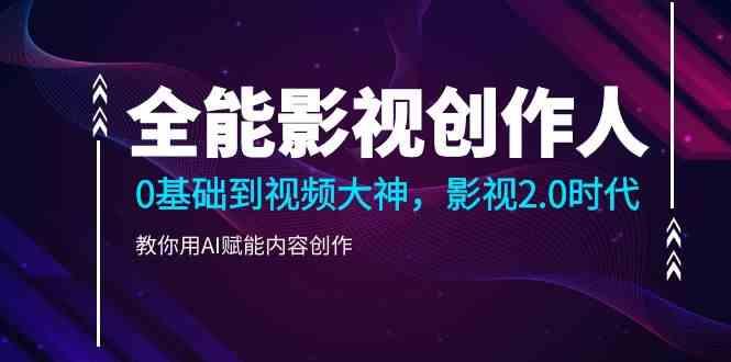 全能影视创作人，0基础到视频大神，影视2.0时代，教你用AI赋能内容创作(更新85节)-送财鼠