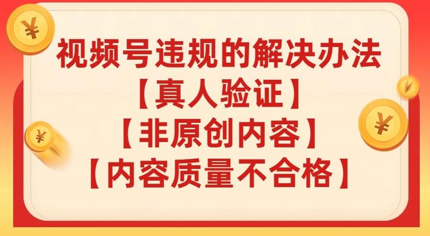 视频号【真人验证】【内容质量不合格】【非原创内容】的违规解决办法【揭秘】-送财鼠