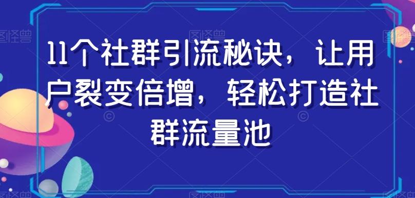 11个社群引流秘诀，让用户裂变倍增，轻松打造社群流量池-送财鼠