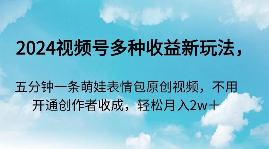 2024视频号多种收益新玩法，五分钟一条萌娃表情包原创视频，不用开通创…-送财鼠