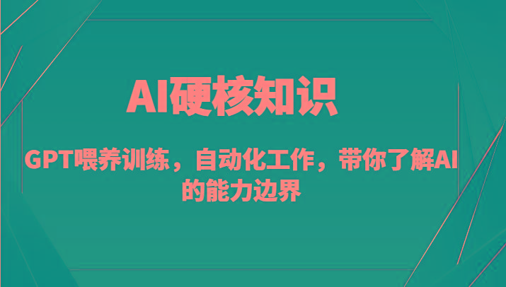 AI硬核知识-GPT喂养训练，自动化工作，带你了解AI的能力边界(10节课)-送财鼠