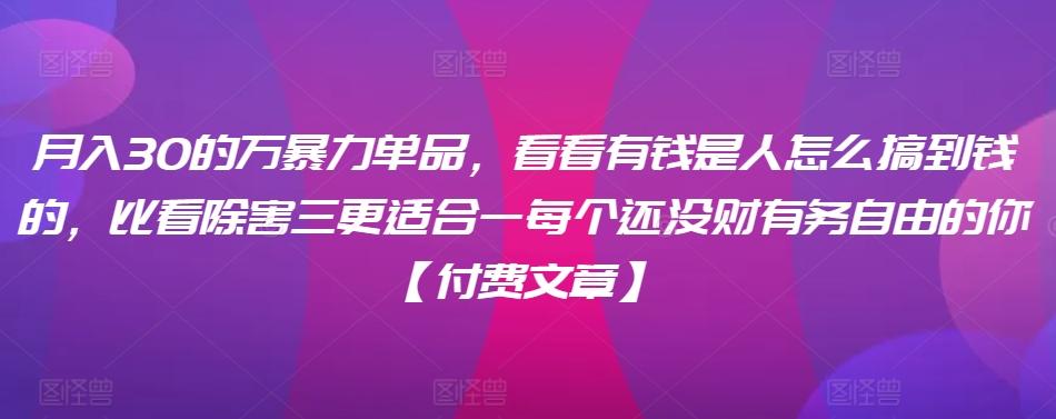 ​月入30‮的万‬暴力单品，​‮看看‬有钱‮是人‬怎么搞到钱的，比看除‮害三‬更适合‮一每‬个还没‮财有‬务自由的你【付费文章】-送财鼠