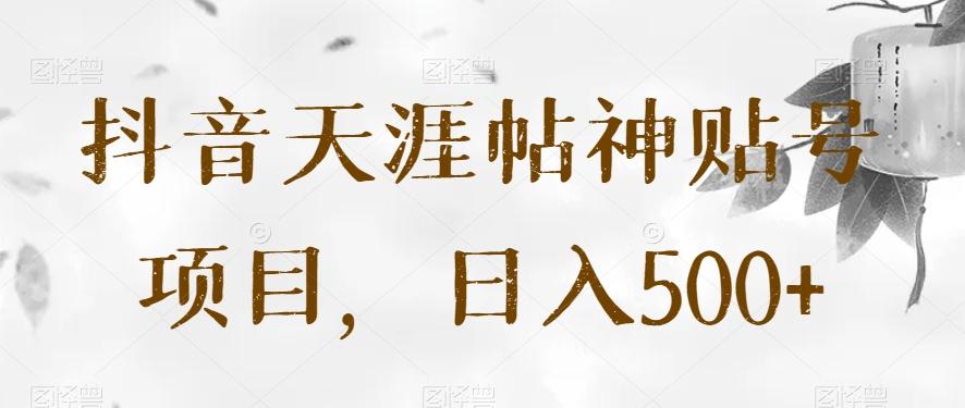 抖音天涯帖神贴号项目，日入500+【揭秘】-送财鼠