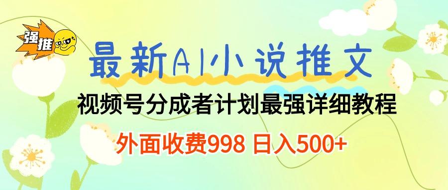 最新AI小说推文视频号分成计划 最强详细教程  日入500+-送财鼠