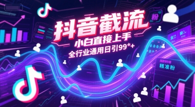 抖音截流，小白直接上手，全行业通用日引99+精准粉【揭秘】-送财鼠