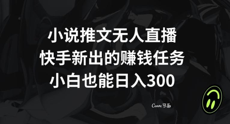 小说推文无人直播，快手新出的赚钱任务，小白也能日入300+【揭秘】-送财鼠