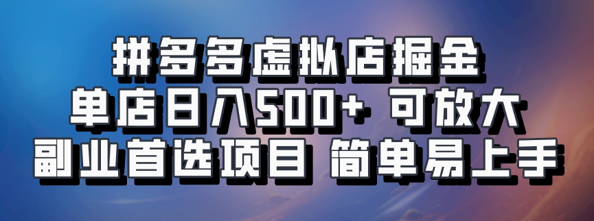 拼多多虚拟店掘金 单店日入500+ 可放大 副业首选项目 简单易上手-送财鼠