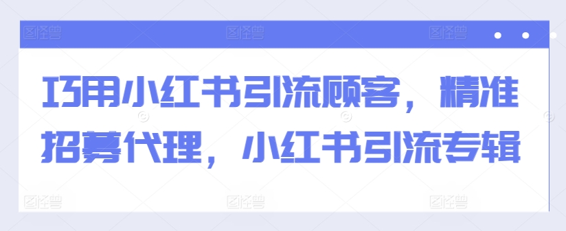 巧用小红书引流顾客，精准招募代理，小红书引流专辑-送财鼠