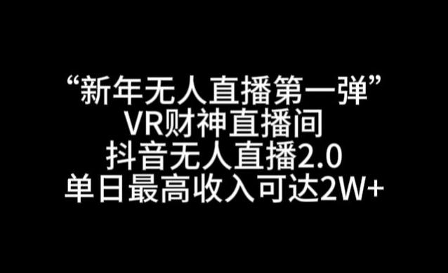 “新年无人直播第一弹“VR财神直播间，抖音无人直播2.0，单日最高收入可达2W+【揭秘】-送财鼠