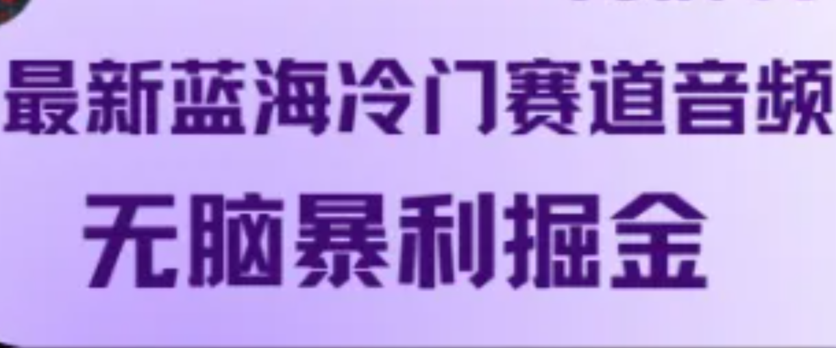 最新蓝海冷门赛道音频，无脑暴利掘金-送财鼠