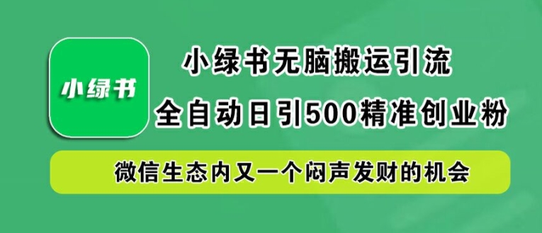 小绿书无脑搬运引流，全自动日引500精准创业粉，微信生态内又一个闷声发财的机会【揭秘】-送财鼠