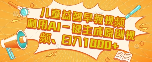 儿童益智早教视频,这个赛道挣翻了,利用AI一键生成原创视频,日入1k+【揭秘】