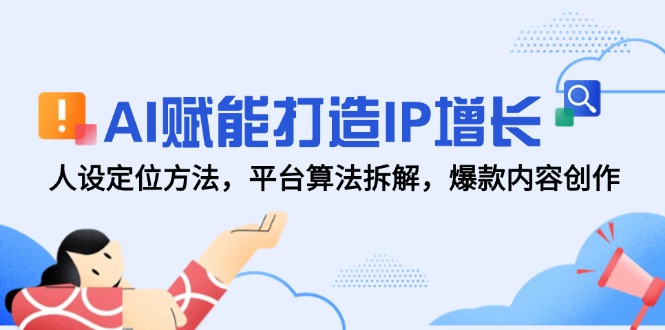 AI赋能打造IP增长，人设定位方法，平台算法拆解，爆款内容创作-送财鼠