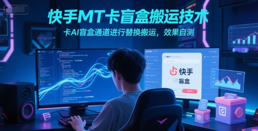 快手MT卡盲盒搬运技术，卡AI盲盒通道进行替换搬运，效果自测-送财鼠