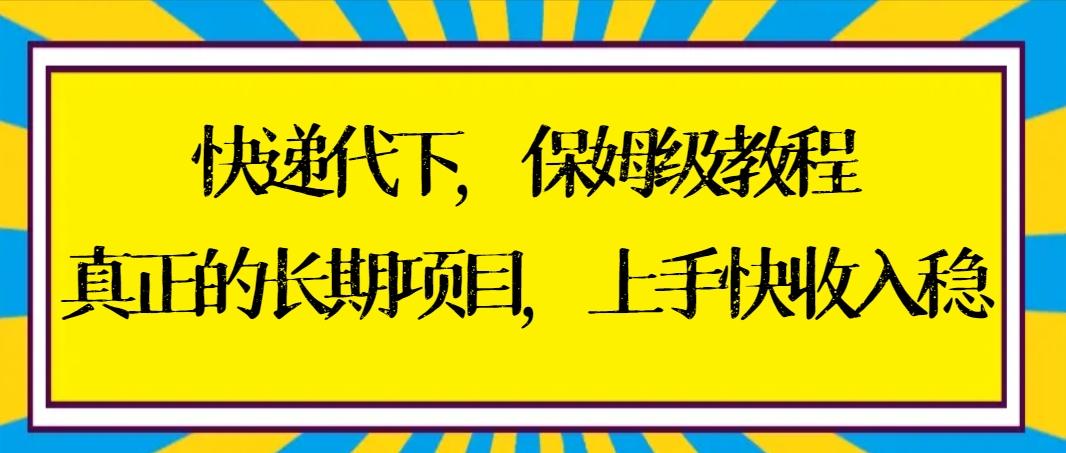 快递代下保姆级教程，真正的长期项目，上手快收入稳【实操+渠道】-送财鼠
