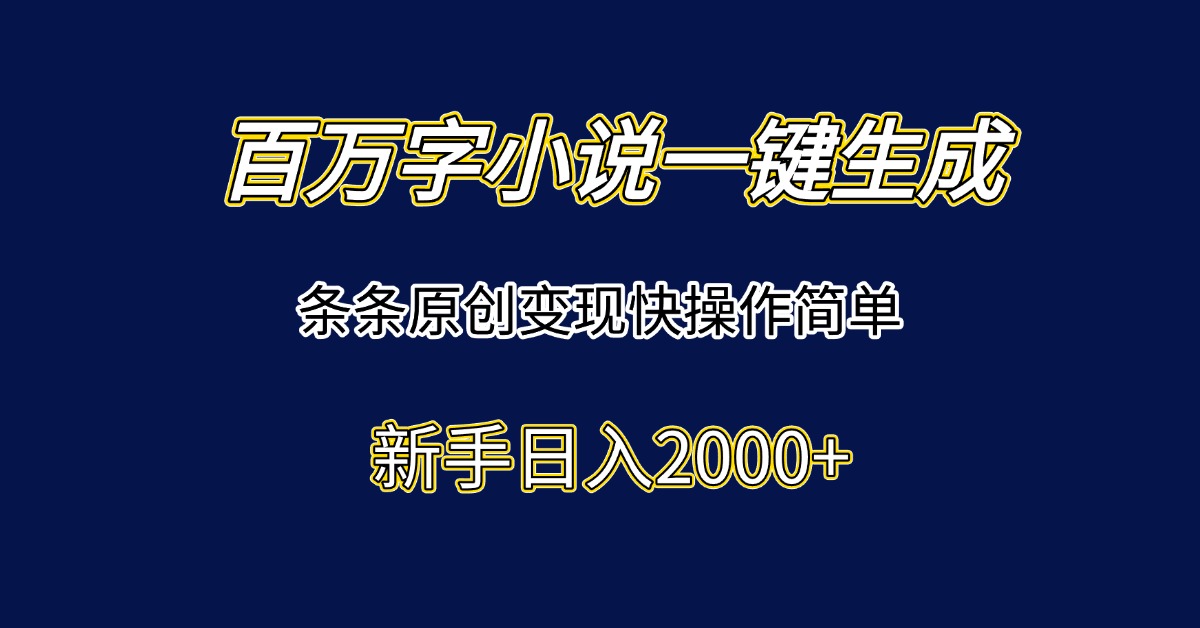 百万字小说一键生成，条条原创变现快操作简单新手日入2000+-送财鼠