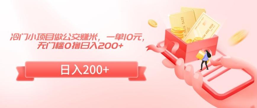 冷门小项目做公交赚米，一单10元，无门槛0撸日入200+【揭秘】-送财鼠