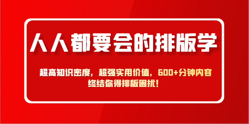 人人都要会的排版学，超高知识密度，超强实用价值，600+分钟内容终结你得排版困扰！-送财鼠