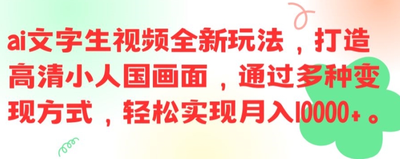 ai文字生视频全新玩法，打造高清小人国画面，通过多种变现方式，轻松实现月入1W+【揭秘】-送财鼠