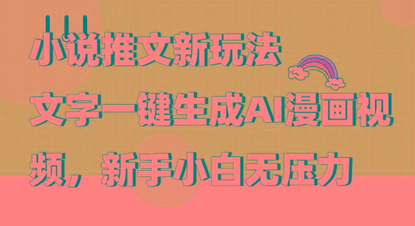 (9555期)小说推文新玩法，文字一键生成AI漫画视频，新手小白无压力-送财鼠
