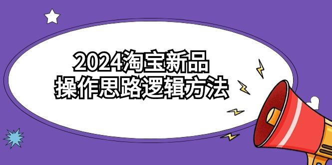 (9254期)2024淘宝新品操作思路逻辑方法(6节视频课)-送财鼠